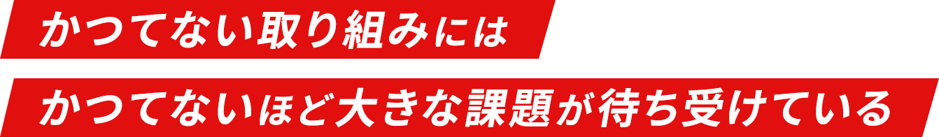 かつてない取り組みには かつてないほど大きな課題が待ち受けている
