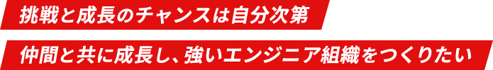 挑戦と成長のチャンスは自分次第 仲間と共に成長し、強いエンジニア組織をつくりたい